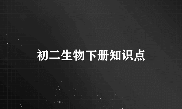 初二生物下册知识点