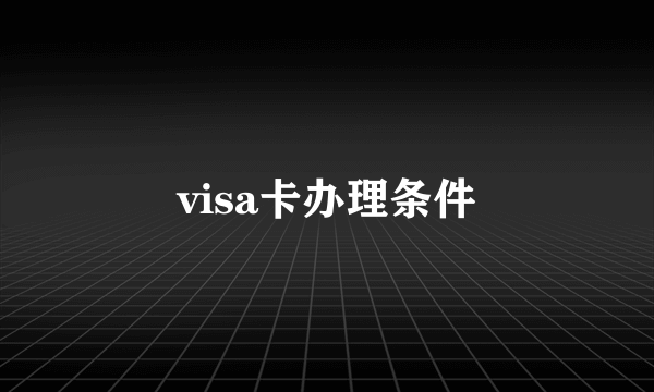 visa卡办理条件