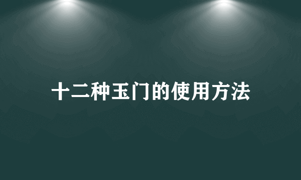 十二种玉门的使用方法