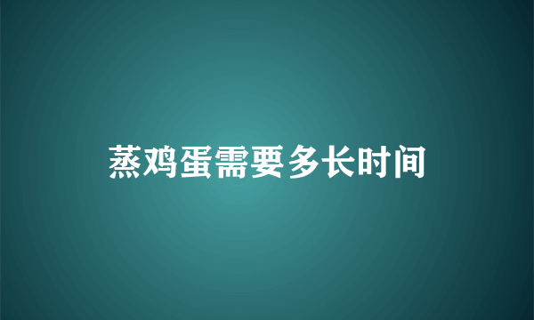 蒸鸡蛋需要多长时间