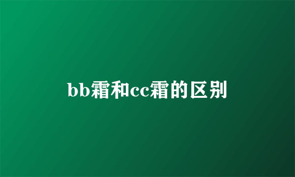 bb霜和cc霜的区别