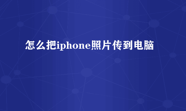 怎么把iphone照片传到电脑