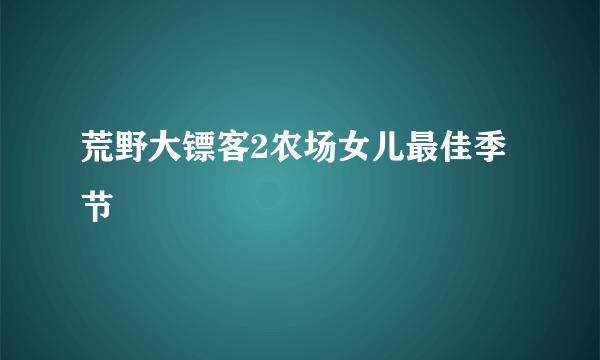 荒野大镖客2农场女儿最佳季节