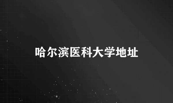 哈尔滨医科大学地址