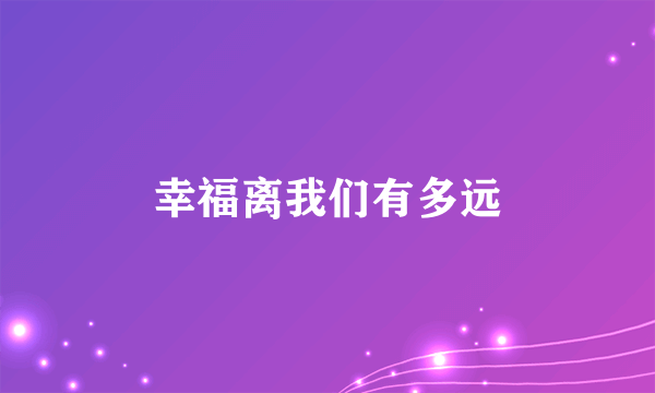 幸福离我们有多远