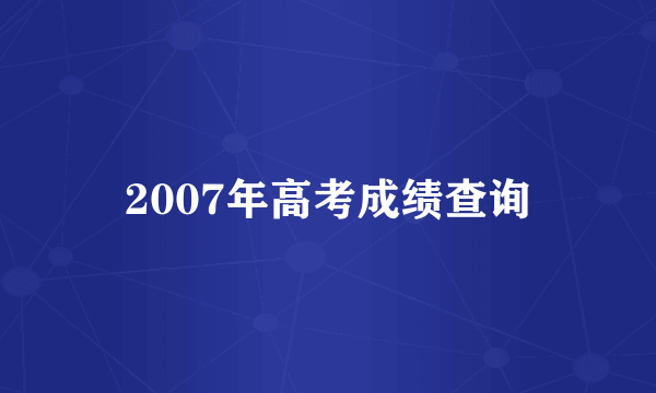 2007年高考成绩查询