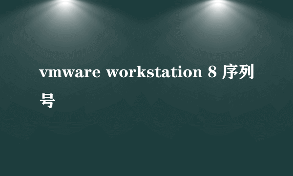 vmware workstation 8 序列号