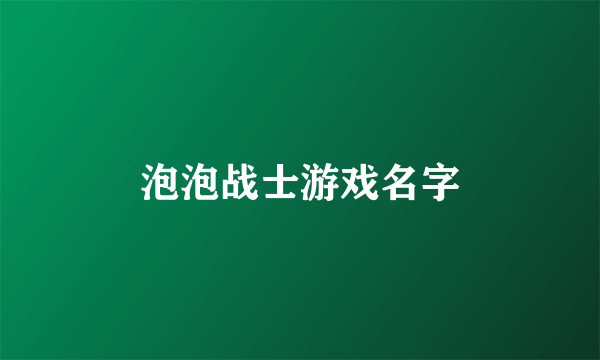 泡泡战士游戏名字