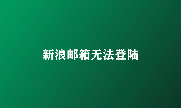 新浪邮箱无法登陆