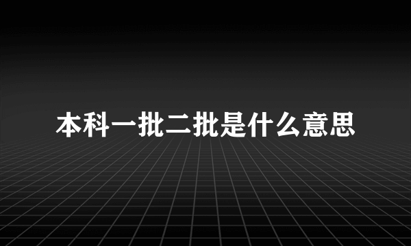 本科一批二批是什么意思