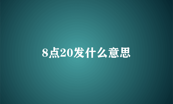 8点20发什么意思