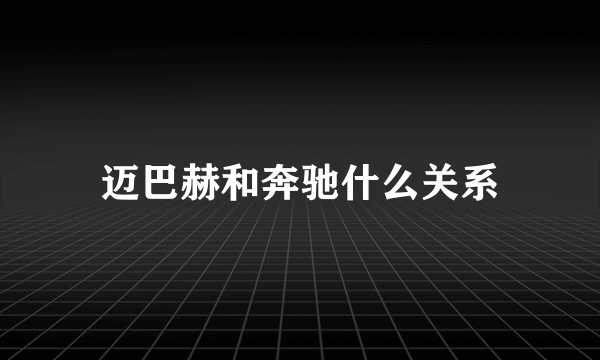 迈巴赫和奔驰什么关系