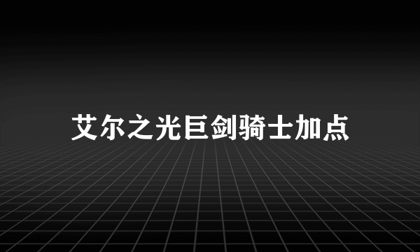 艾尔之光巨剑骑士加点