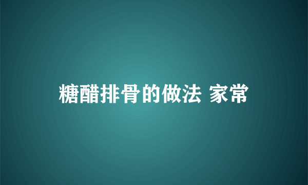 糖醋排骨的做法 家常