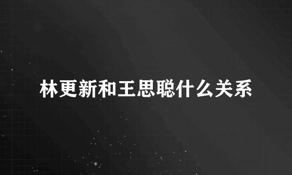 林更新和王思聪什么关系