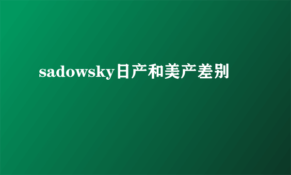 sadowsky日产和美产差别