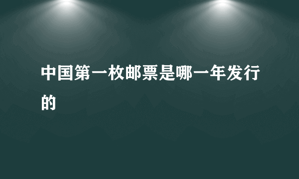 中国第一枚邮票是哪一年发行的