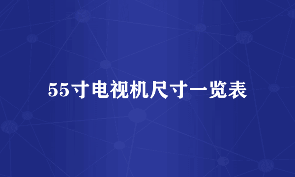 55寸电视机尺寸一览表