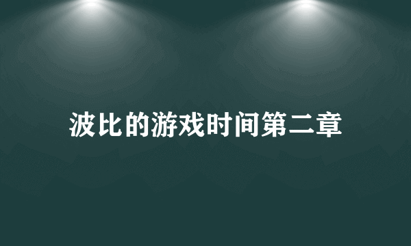 波比的游戏时间第二章