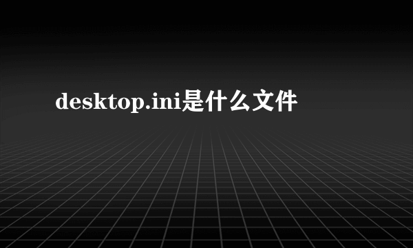 desktop.ini是什么文件