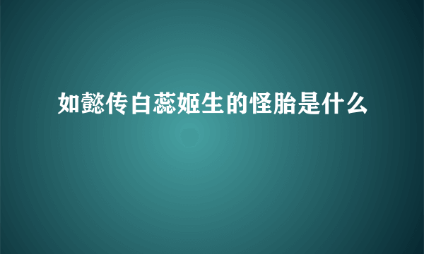 如懿传白蕊姬生的怪胎是什么