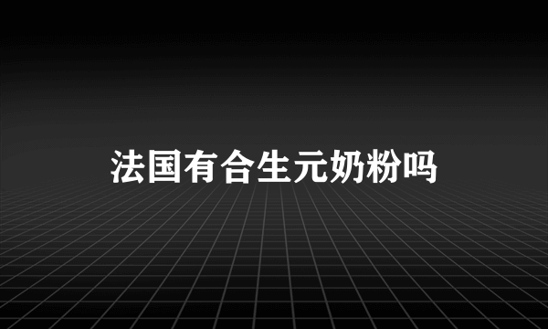 法国有合生元奶粉吗