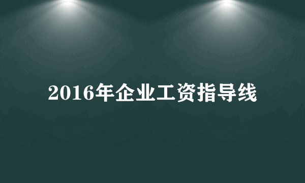 2016年企业工资指导线