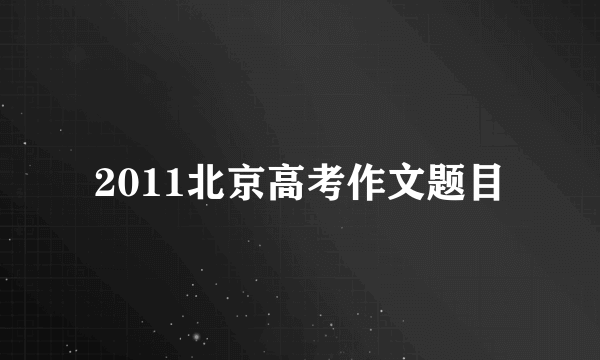 2011北京高考作文题目