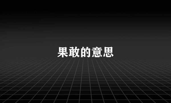 果敢的意思