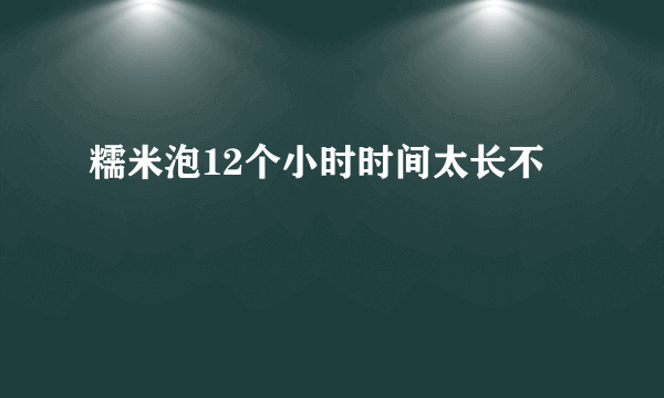 糯米泡12个小时时间太长不