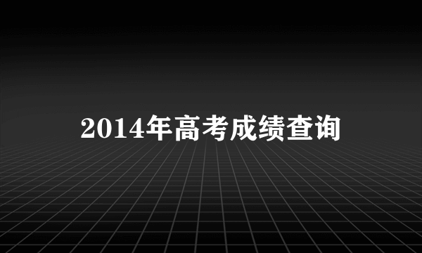 2014年高考成绩查询