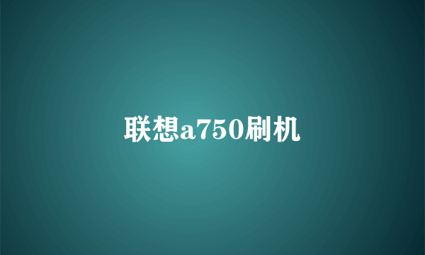 联想a750刷机