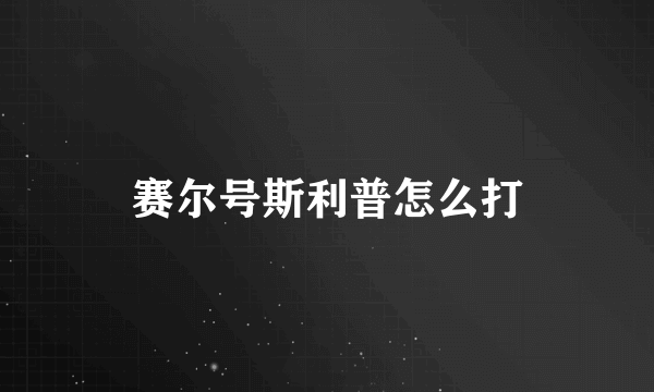 赛尔号斯利普怎么打