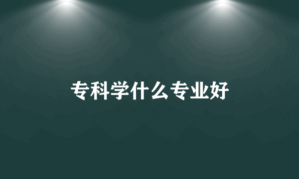 专科学什么专业好