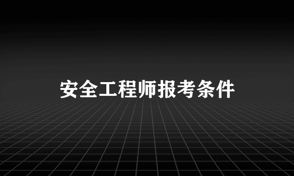 安全工程师报考条件