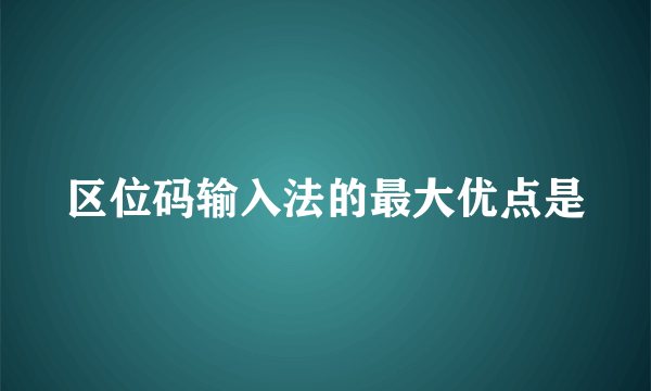 区位码输入法的最大优点是