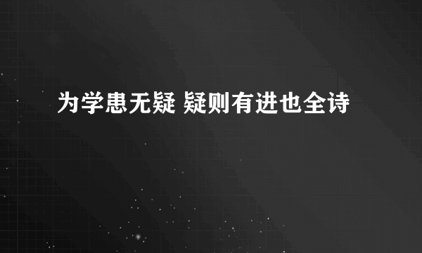 为学患无疑 疑则有进也全诗