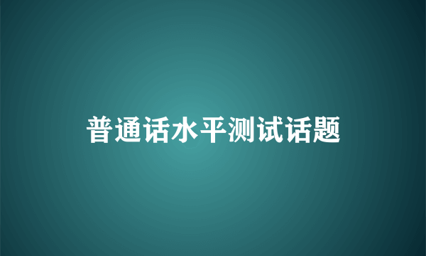 普通话水平测试话题