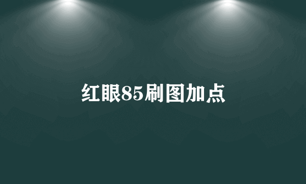 红眼85刷图加点