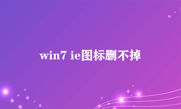 win7 ie图标删不掉