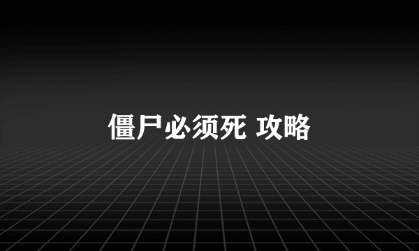 僵尸必须死 攻略