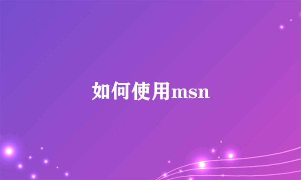 如何使用msn