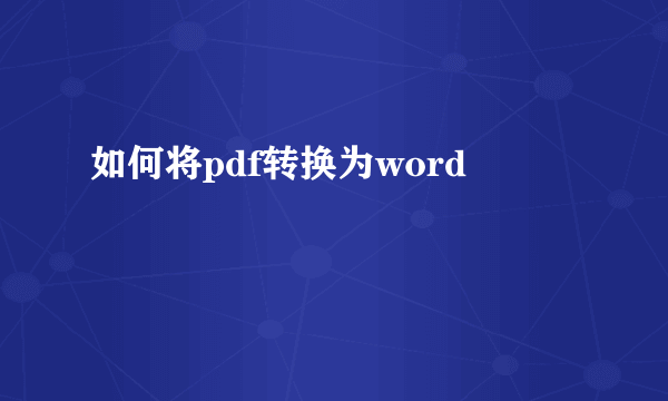 如何将pdf转换为word