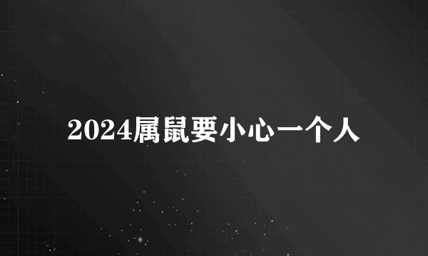 2024属鼠要小心一个人