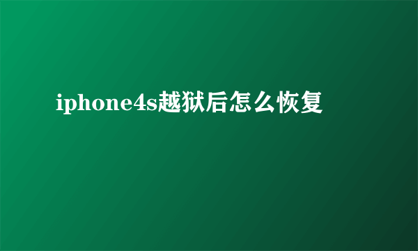 iphone4s越狱后怎么恢复