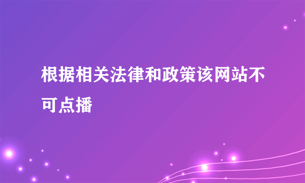 根据相关法律和政策该网站不可点播