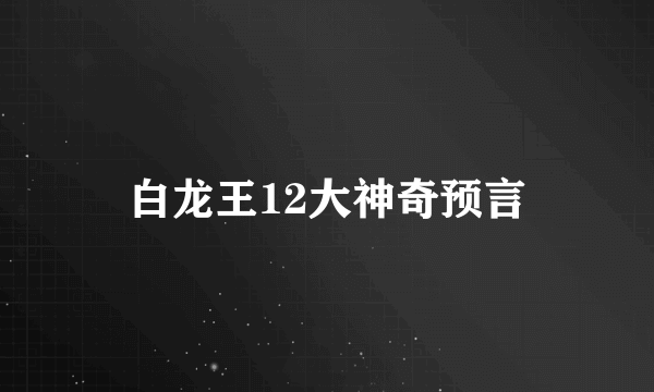 白龙王12大神奇预言