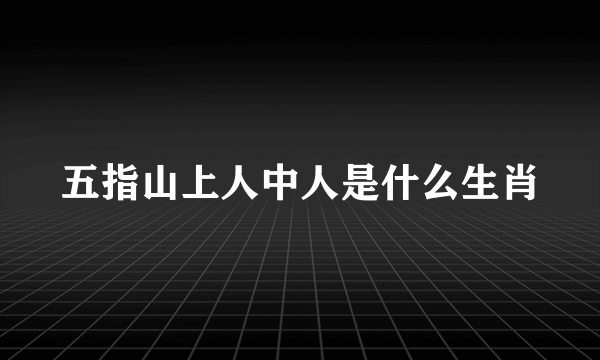 五指山上人中人是什么生肖