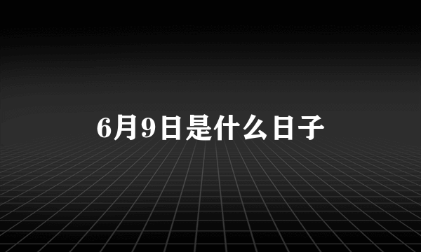 6月9日是什么日子