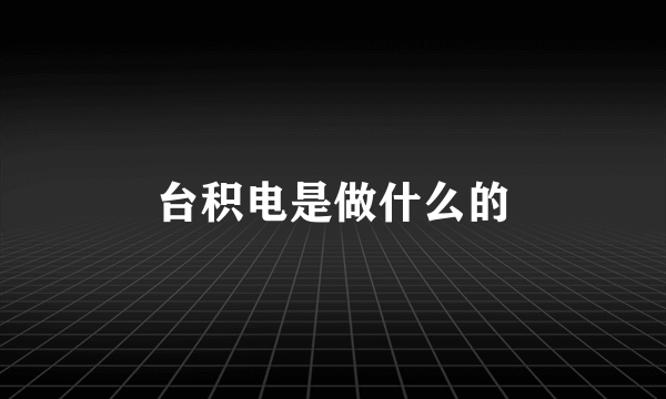 台积电是做什么的